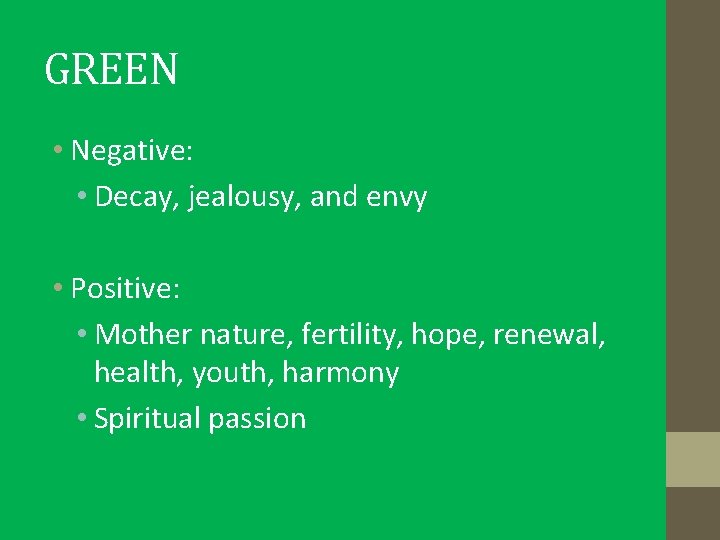 GREEN • Negative: • Decay, jealousy, and envy • Positive: • Mother nature, fertility,