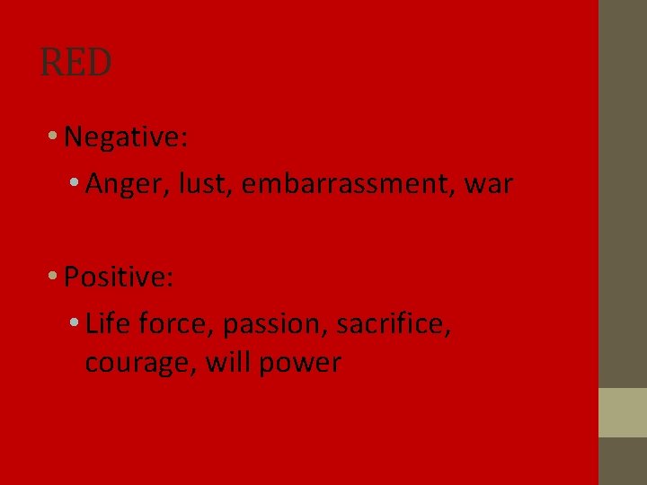 RED • Negative: • Anger, lust, embarrassment, war • Positive: • Life force, passion,