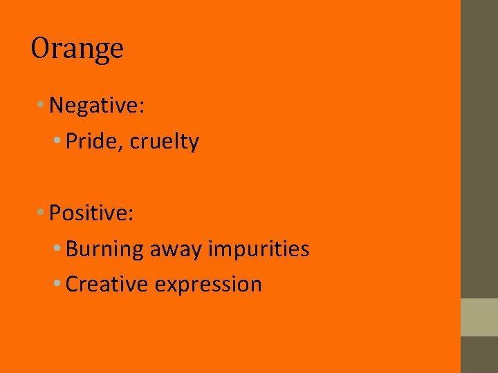 Orange • Negative: • Pride, cruelty • Positive: • Burning away impurities • Creative