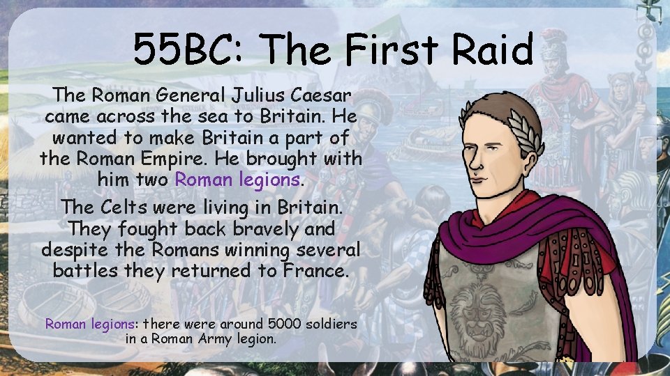 55 BC: The First Raid The Roman General Julius Caesar came across the sea