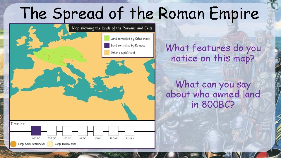 The Spread of the Roman Empire What features do you notice on this map?