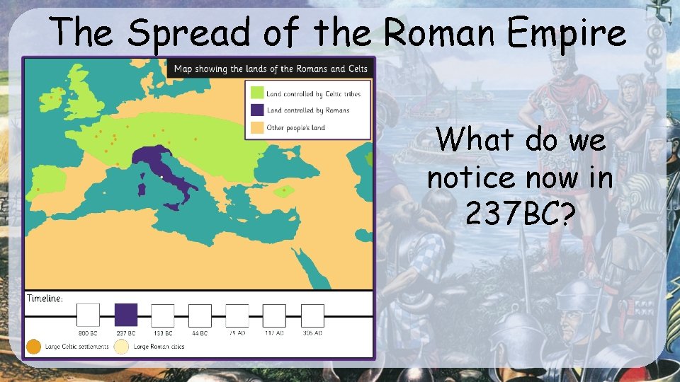 The Spread of the Roman Empire What do we notice now in 237 BC?