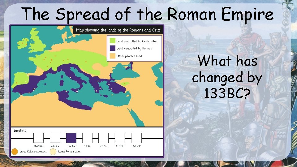 The Spread of the Roman Empire What has changed by 133 BC? 