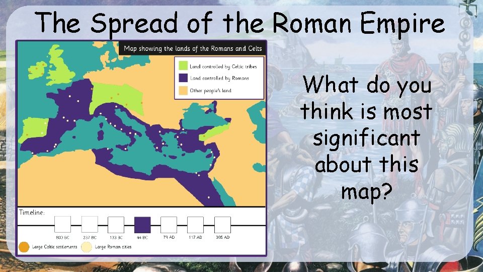 The Spread of the Roman Empire What do you think is most significant about