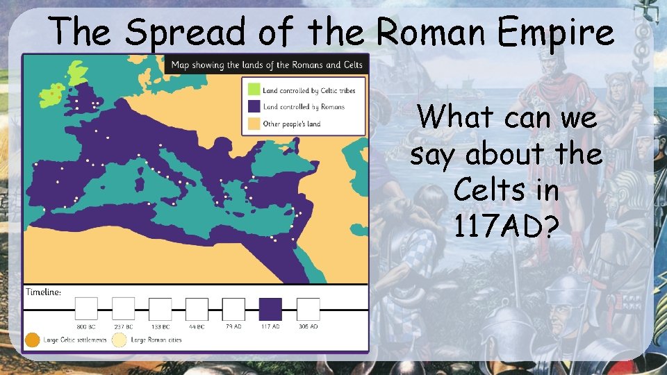 The Spread of the Roman Empire What can we say about the Celts in