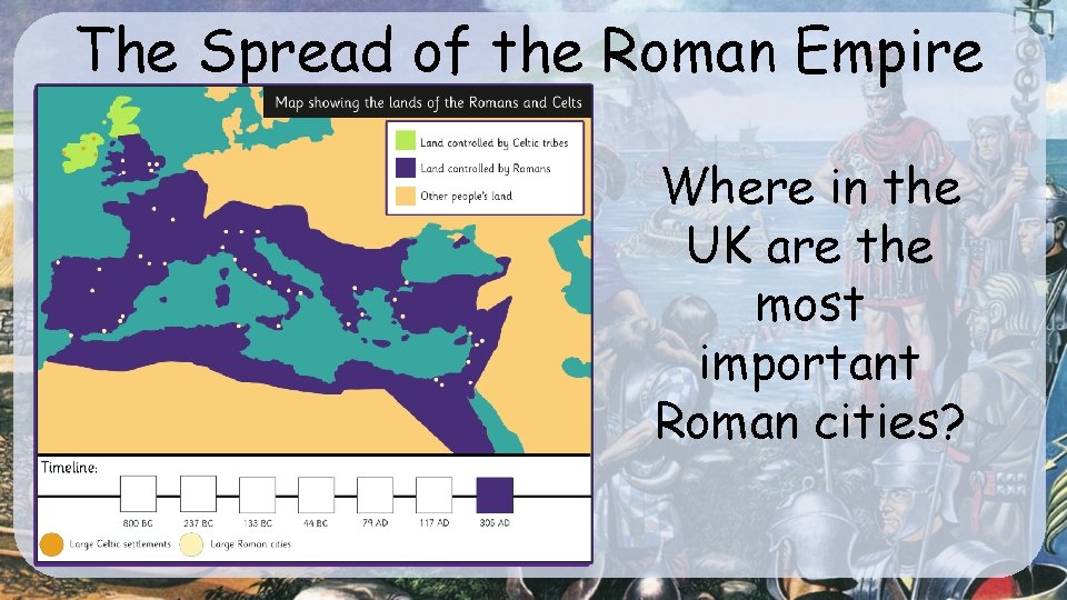 The Spread of the Roman Empire Where in the UK are the most important