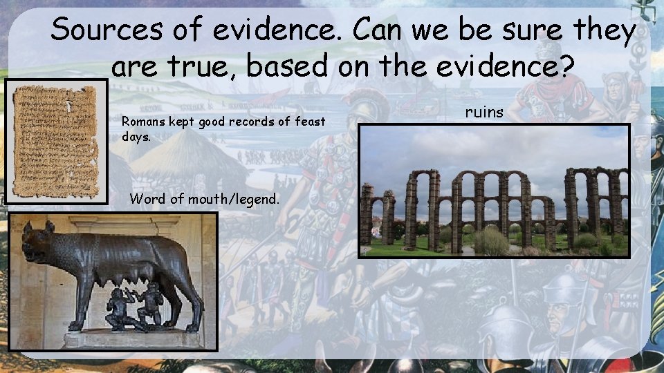 Sources of evidence. Can we be sure they are true, based on the evidence?