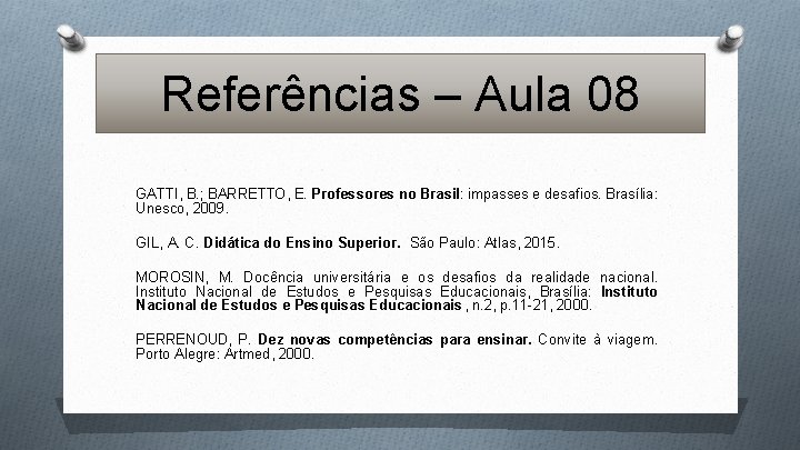 Referências – Aula 08 GATTI, B. ; BARRETTO, E. Professores no Brasil: impasses e