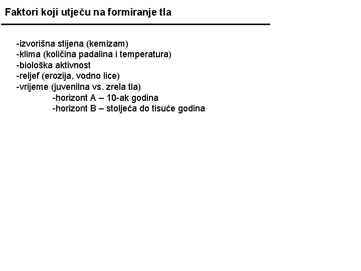 Faktori koji utječu na formiranje tla -izvorišna stijena (kemizam) -klima (količina padalina i temperatura)