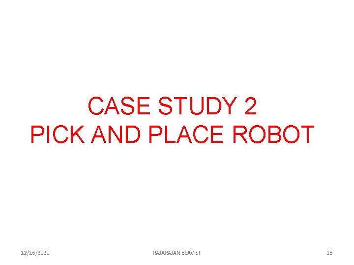 CASE STUDY 2 PICK AND PLACE ROBOT 12/16/2021 RAJAN BSACIST 15 