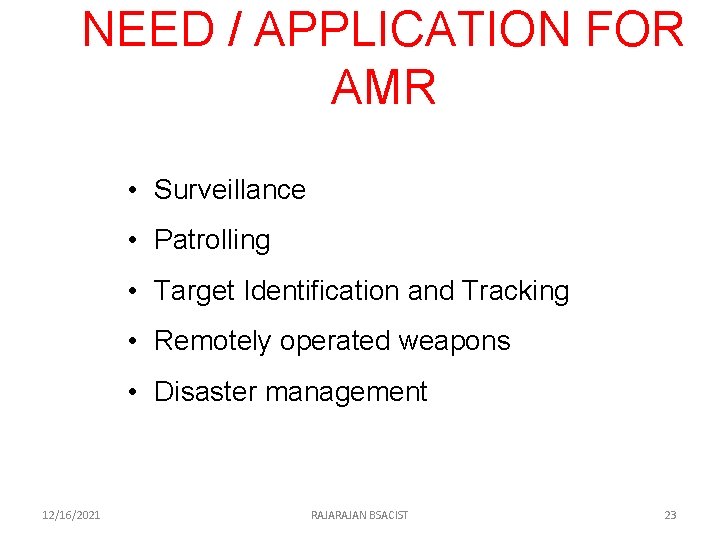 NEED / APPLICATION FOR AMR • Surveillance • Patrolling • Target Identification and Tracking