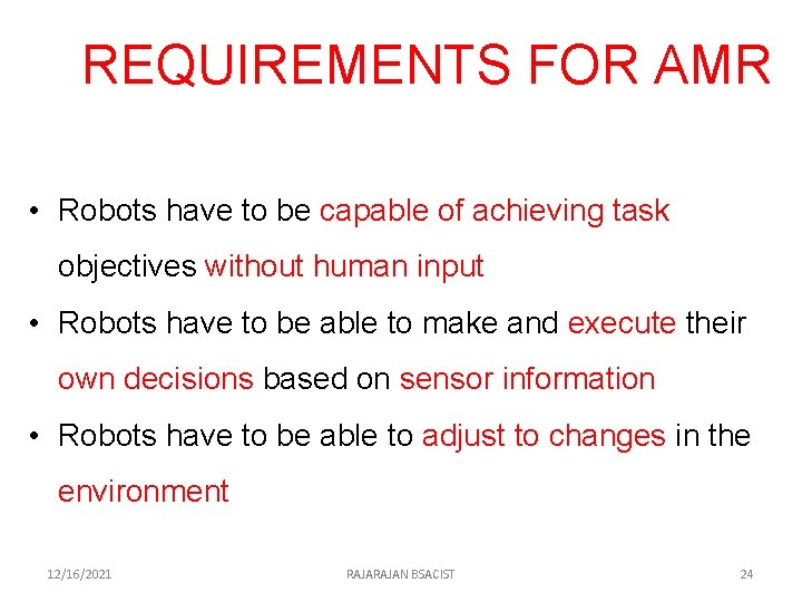 REQUIREMENTS FOR AMR • Robots have to be capable of achieving task objectives without