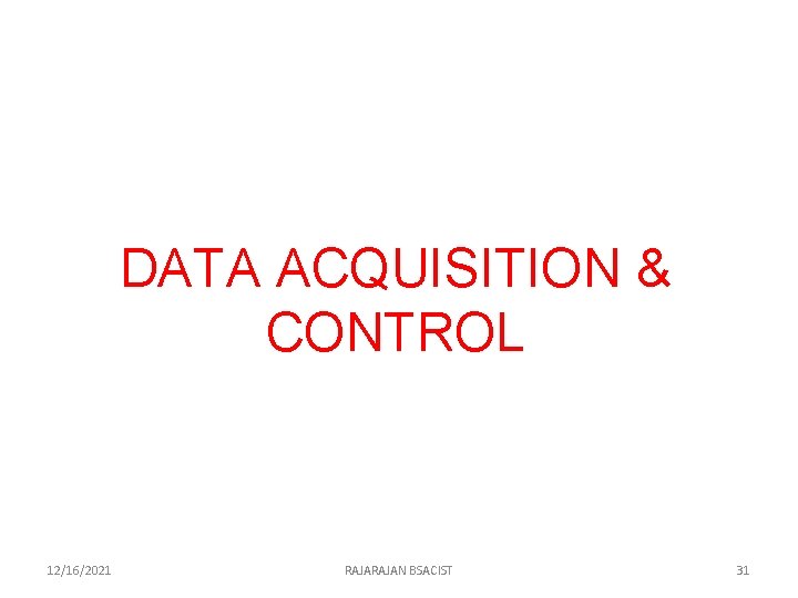 DATA ACQUISITION & CONTROL 12/16/2021 RAJAN BSACIST 31 