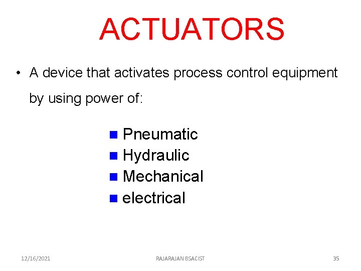 ACTUATORS • A device that activates process control equipment by using power of: n