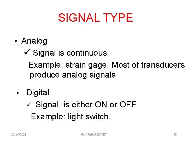 SIGNAL TYPE • Analog ü Signal is continuous Example: strain gage. Most of transducers