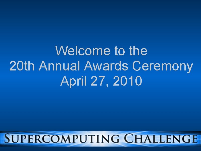 Welcome to the 20 th Annual Awards Ceremony April 27, 2010 