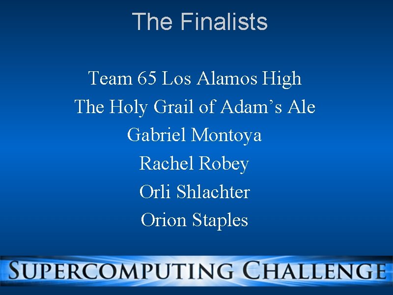 The Finalists Team 65 Los Alamos High The Holy Grail of Adam’s Ale Gabriel