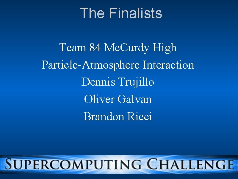 The Finalists Team 84 Mc. Curdy High Particle-Atmosphere Interaction Dennis Trujillo Oliver Galvan Brandon