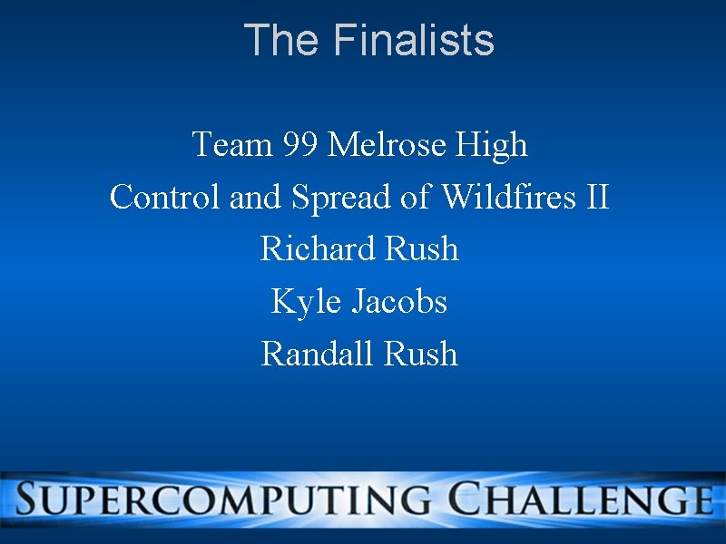 The Finalists Team 99 Melrose High Control and Spread of Wildfires II Richard Rush