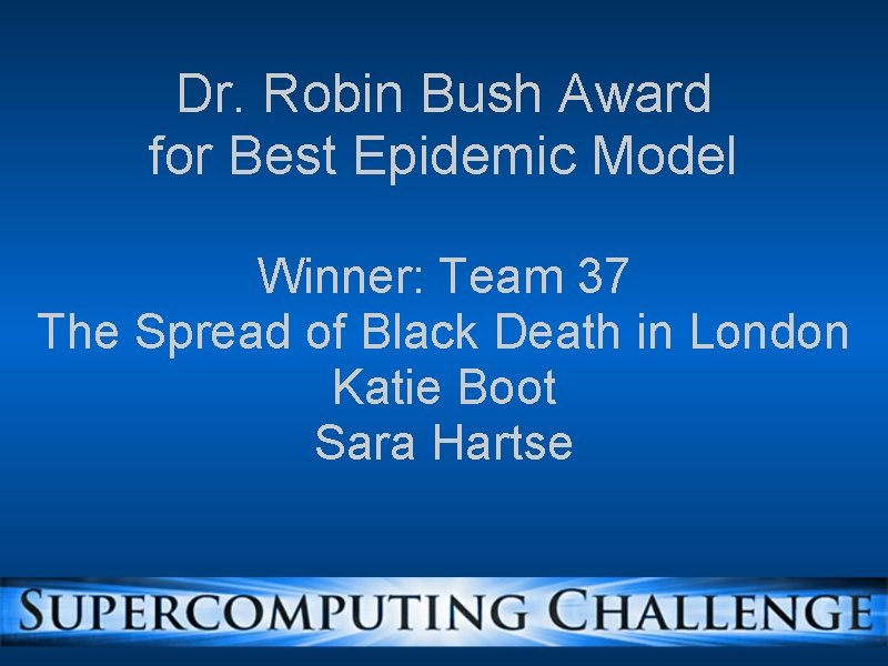 Dr. Robin Bush Award for Best Epidemic Model Winner: Team 37 The Spread of