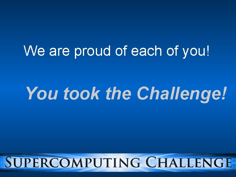 We are proud of each of you! You took the Challenge! 