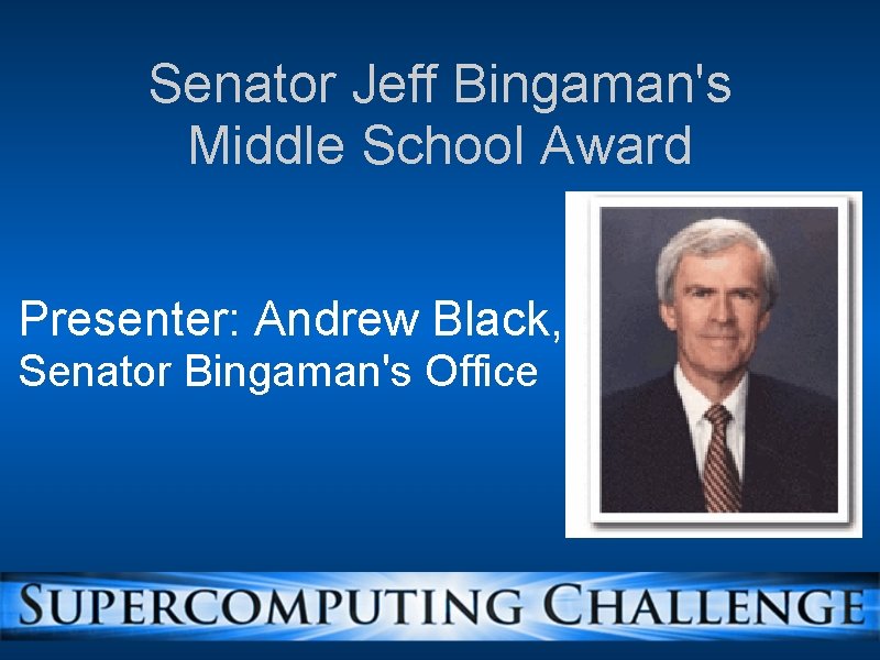 Senator Jeff Bingaman's Middle School Award Presenter: Andrew Black, Senator Bingaman's Office 