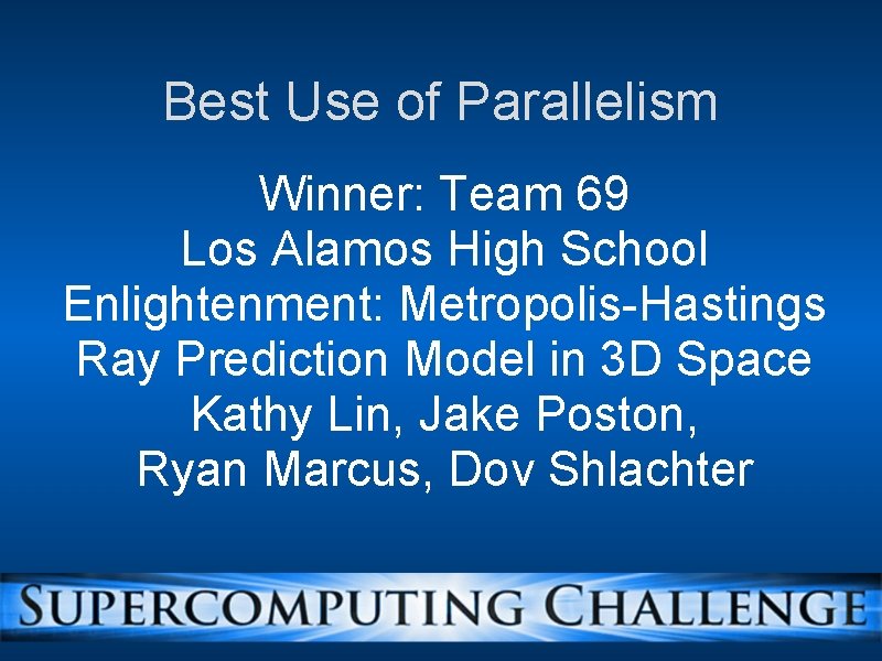 Best Use of Parallelism Winner: Team 69 Los Alamos High School Enlightenment: Metropolis-Hastings Ray