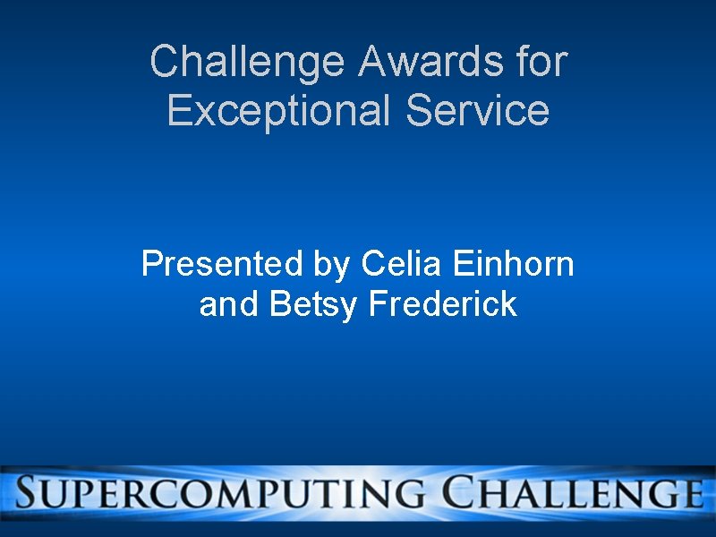 Challenge Awards for Exceptional Service Presented by Celia Einhorn and Betsy Frederick 