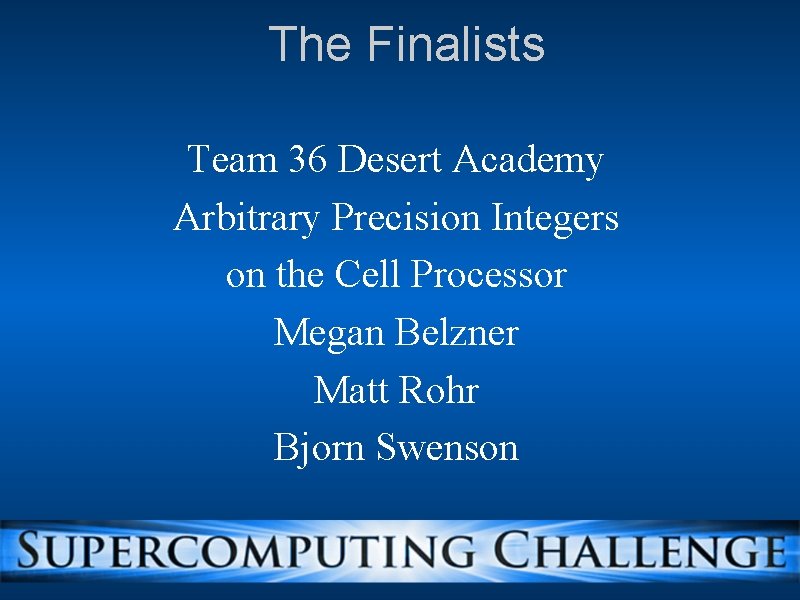 The Finalists Team 36 Desert Academy Arbitrary Precision Integers on the Cell Processor Megan