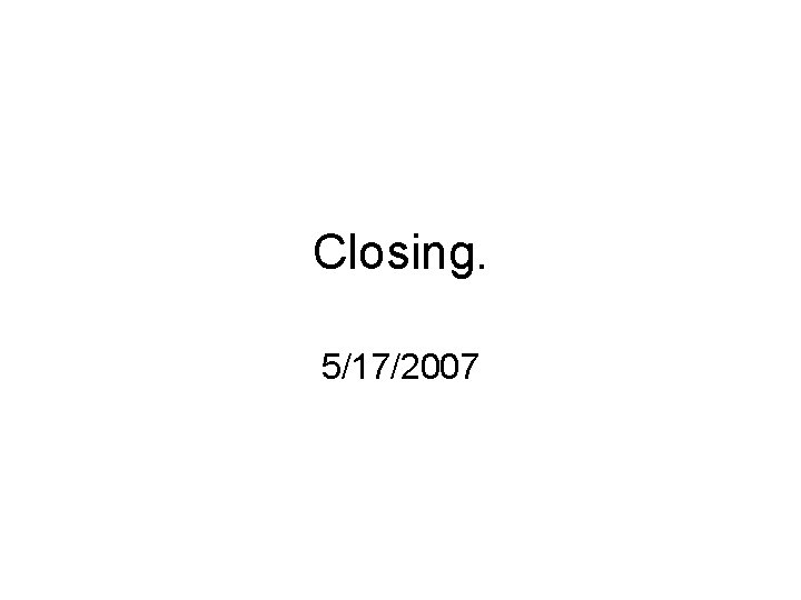 Closing. 5/17/2007 