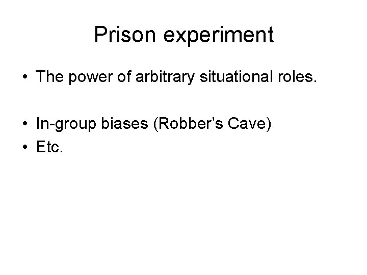 Prison experiment • The power of arbitrary situational roles. • In-group biases (Robber’s Cave)