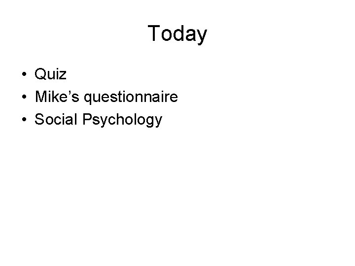 Today • Quiz • Mike’s questionnaire • Social Psychology 