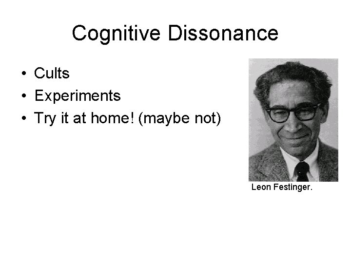 Cognitive Dissonance • Cults • Experiments • Try it at home! (maybe not) Leon