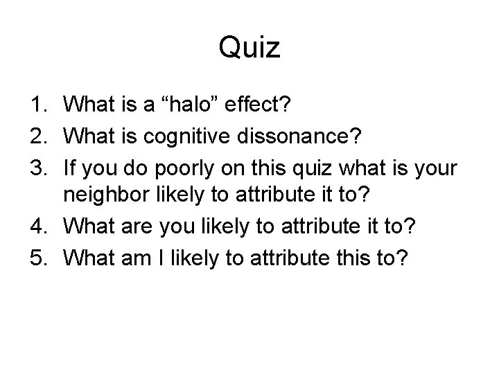 Quiz 1. What is a “halo” effect? 2. What is cognitive dissonance? 3. If