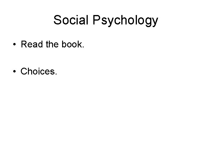 Social Psychology • Read the book. • Choices. 