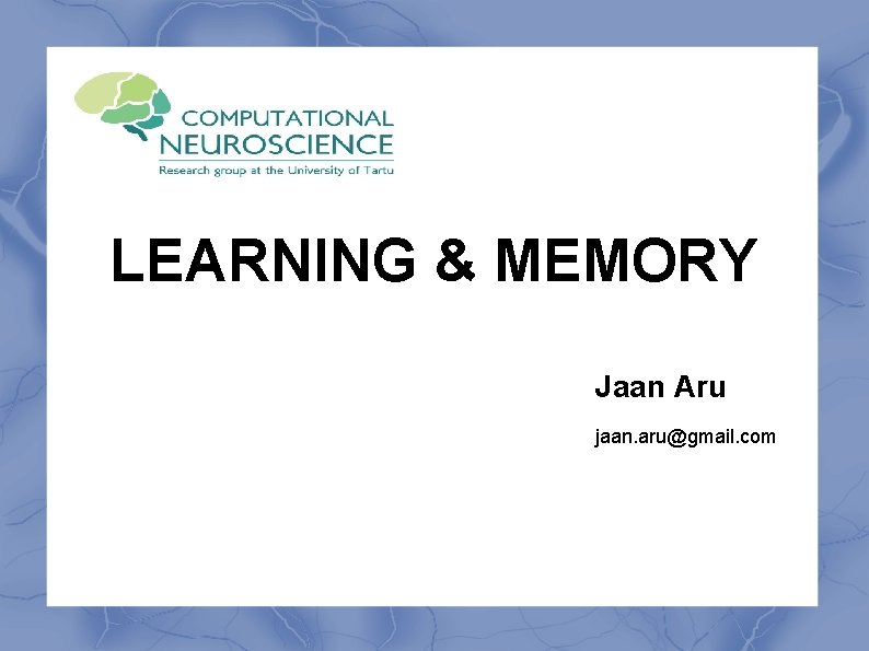 LEARNING & MEMORY Jaan Aru jaan. aru@gmail. com 