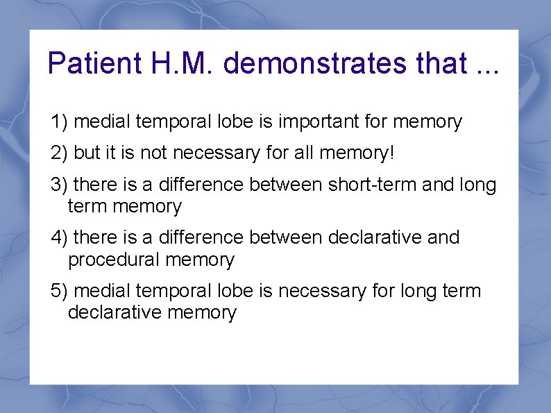 Patient H. M. demonstrates that. . . 1) medial temporal lobe is important for