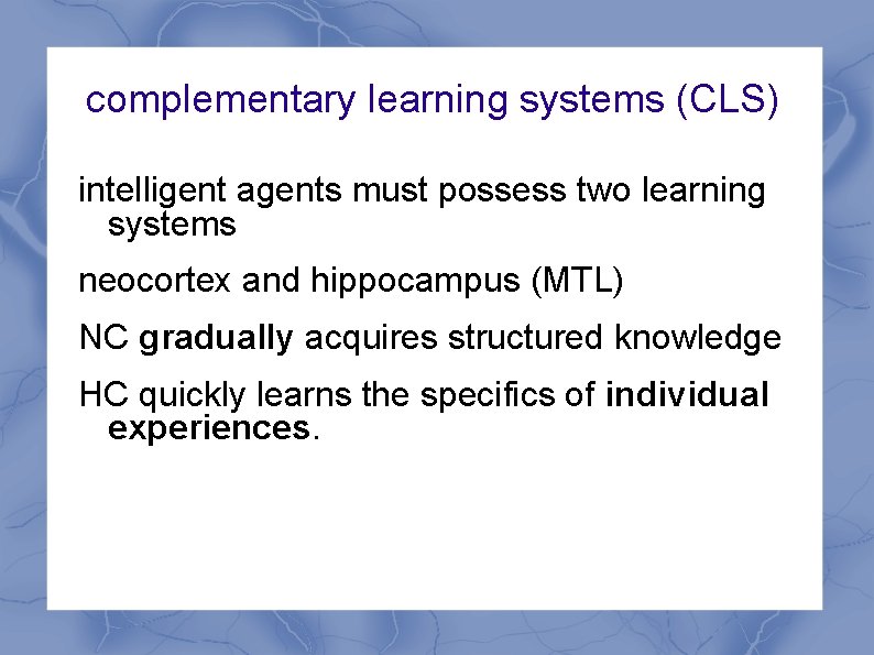 complementary learning systems (CLS) intelligent agents must possess two learning systems neocortex and hippocampus
