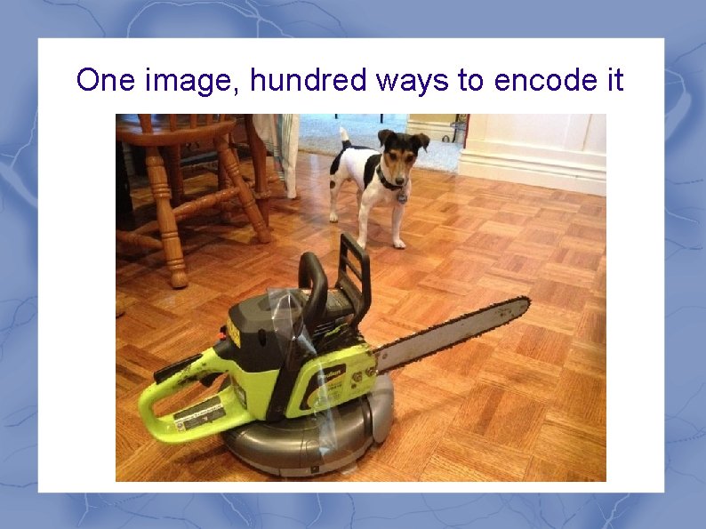 One image, hundred ways to encode it 