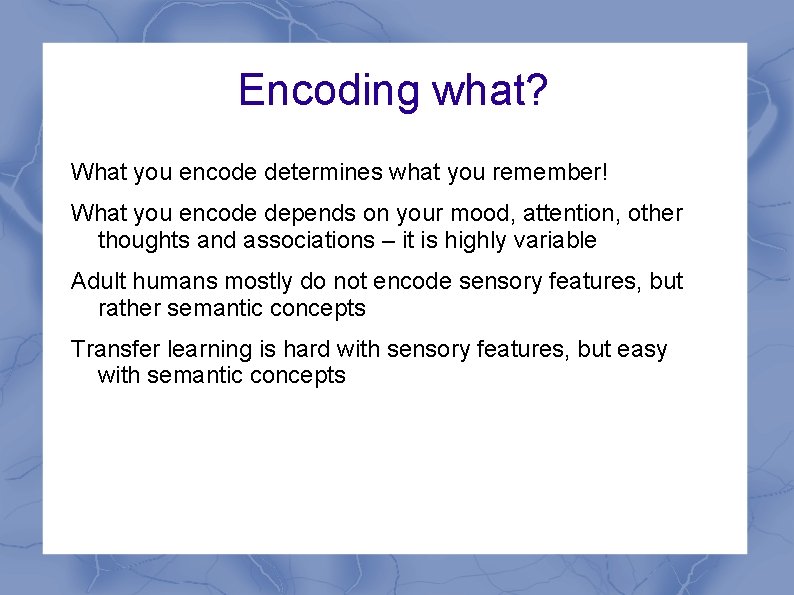 Encoding what? What you encode determines what you remember! What you encode depends on