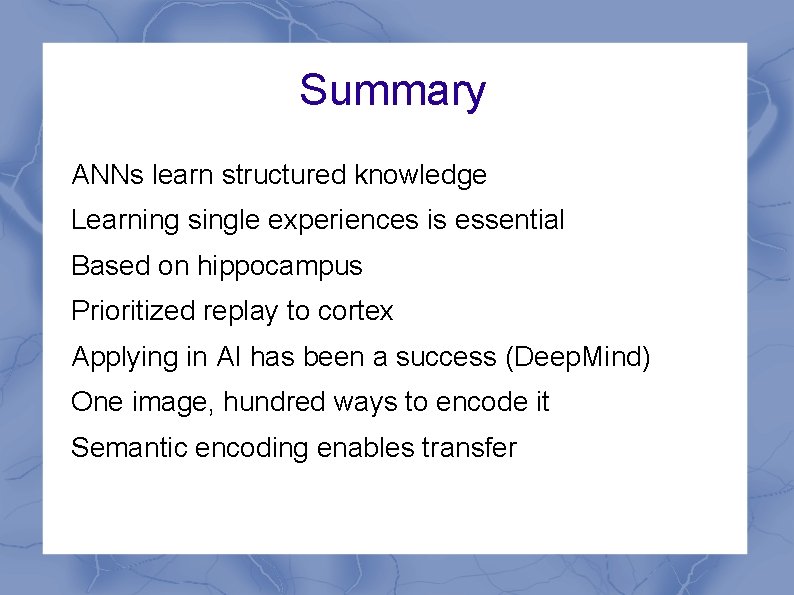 Summary ANNs learn structured knowledge Learning single experiences is essential Based on hippocampus Prioritized