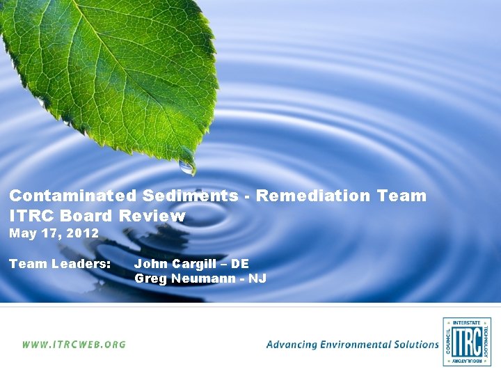 Contaminated Sediments - Remediation Team ITRC Board Review May 17, 2012 Team Leaders: John