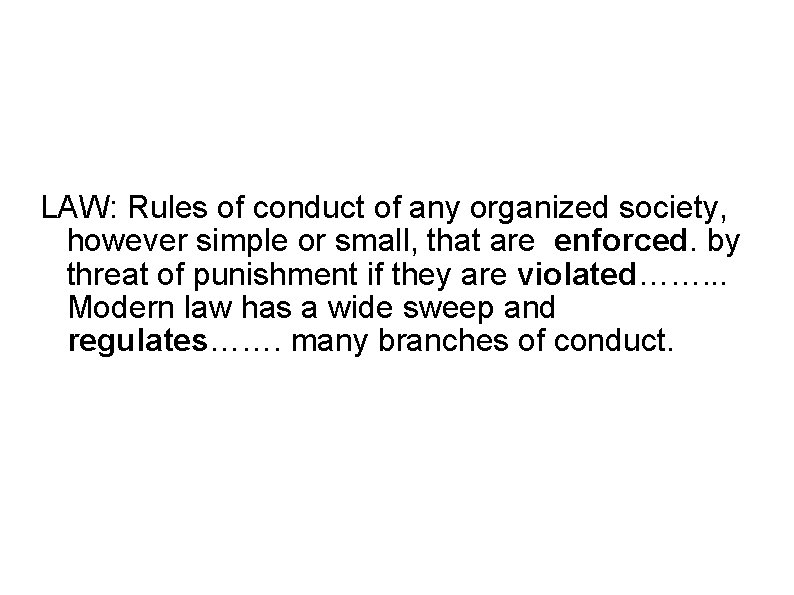 LAW: Rules of conduct of any organized society, however simple or small, that are