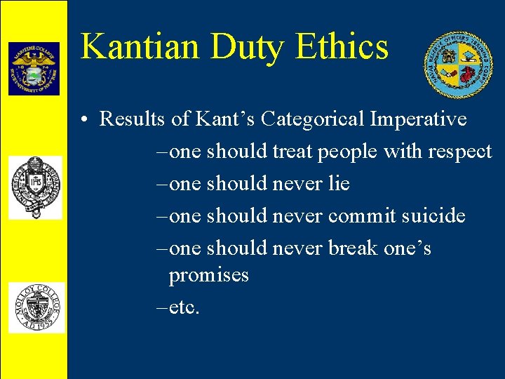 Kantian Duty Ethics • Results of Kant’s Categorical Imperative – one should treat people