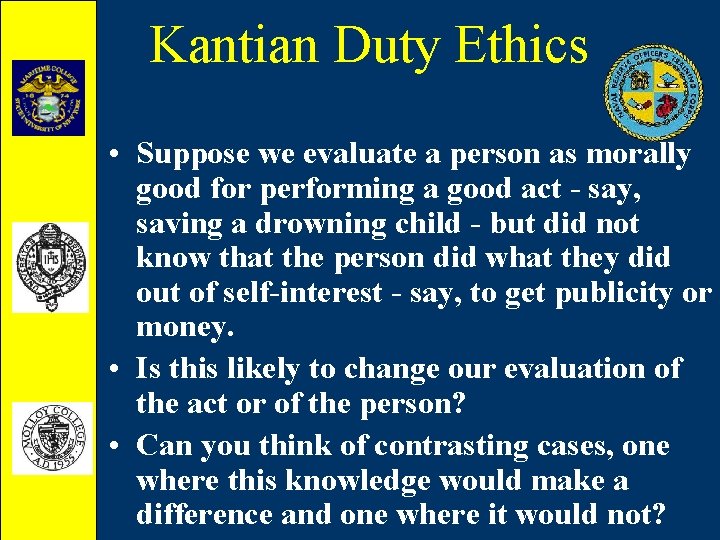 Kantian Duty Ethics • Suppose we evaluate a person as morally good for performing