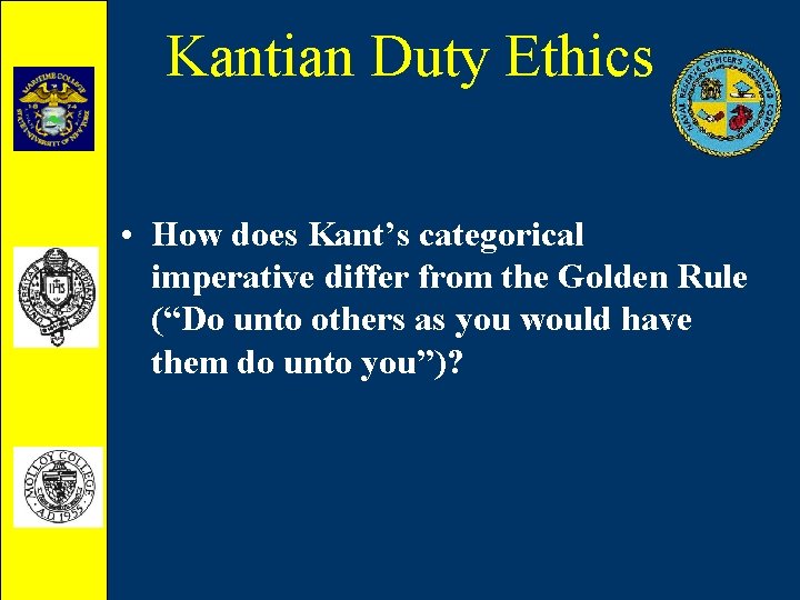 Kantian Duty Ethics • How does Kant’s categorical imperative differ from the Golden Rule