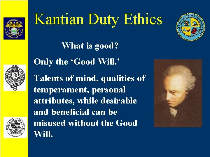 Kantian Duty Ethics What is good? Only the ‘Good Will. ’ Talents of mind,