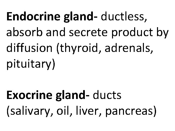 Endocrine gland- ductless, absorb and secrete product by diffusion (thyroid, adrenals, pituitary) Exocrine gland-