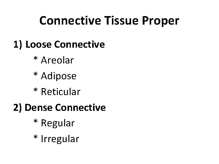 Connective Tissue Proper 1) Loose Connective * Areolar * Adipose * Reticular 2) Dense