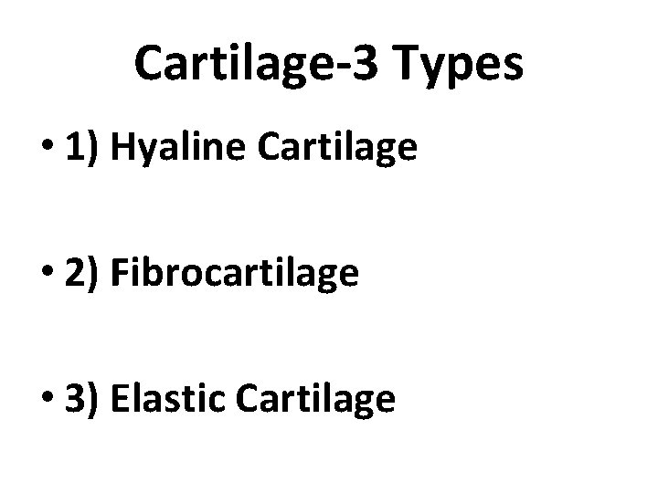 Cartilage-3 Types • 1) Hyaline Cartilage • 2) Fibrocartilage • 3) Elastic Cartilage 